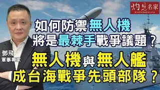 軍事專家鄧飛：如何防禦無人機將是最棘手戰爭議題？ 無人機與無人艦成台海戰爭先頭部隊？｜灼見政治｜2025-10-01