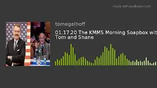 01.17.20 The KMMS Morning Soapbox with Tom and Shane