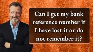 Can I get my bank reference number if I have lost it or do not remember it?