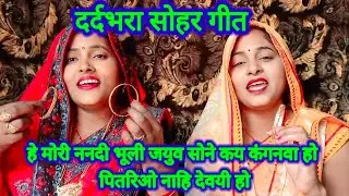 सोहर गीत 😭🌿 हे मोरी ननदी भूली जयुव सोनेकय कंगनवा हो 😭पितरिओ कयी न  देबयी हो 🙏हाथ जोड़कर 😭