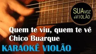 Chico Buarque - Quem te viu, quem te vê -  Karaokê Violão