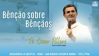 29/12/2025 | BENÇÃO SOBRE BENÇÃOS | PADRE OSCAR