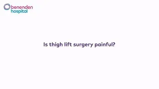Is thigh lift surgery painful?