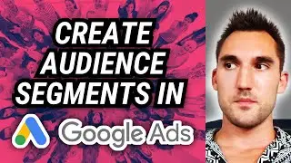 How to Create Audience Segments In Google Ads [2024]