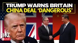 LIVE | Trump Warns UK Against Further China Deals, Calls Them &lsquo;Dangerous&rsquo; | Keir Starmer | USA | UK