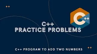 C++ Program to Add Two Numbers | C++ Practice Program