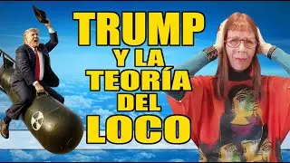 TRUMP y la TEORÍA DEL LOCO
