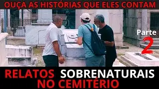 RELATOS SOBRENATURAIS NO CEMITÉRIO - OUÇA AS HISTÓRIAS QUE ELES CONTAM/ Pt02
