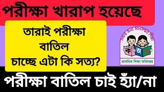 পরিক্ষা খারাপ হয়েছে যাদের তারাই পরীক্ষা বাতিল চাচ্ছে এটা কি সত্য? পরীক্ষা বাতিল চাই হা/না