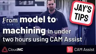 Jay's Tips - From model to machining in under two hours using CAM Assist 🤖