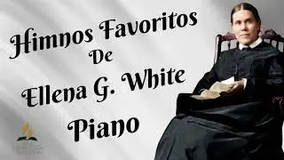 Himnos Favoritos de ELENA G WHITE -  Musica Adventista en PIANO - Himnos ADVENTISTAS