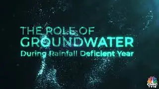India's Groundwater Saga | The Role Of Groundwater During Rainfall Deficient Year | N18V | CNBC-TV18