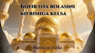Kofir ota bolasini ko'rishga kelsa - Abdulloh Zufar