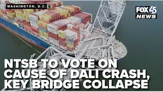 NTSB expected to vote on cause of Dali crash, Key Bridge collapse