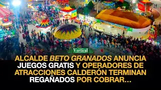 EL ALCALDE BETO GRANADOS ANUNCIA JUEGOS GRATIS Y OPERADORES DE ATRACCIONES SON REGA&Ntilde;ADOS POR COBRAR.