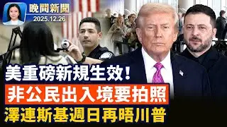 澤連斯基週日赴美、20點和平框架完成九成！美國土安全部新規：所有非公民出入境要拍照！中共嚴控境外網絡輿情、設隱秘機構引警惕【晚間新聞】2025-12-26