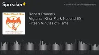 Migrants, Killer Flu & National ID -- Fifteen Minutes of Flame