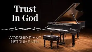 Trust In God | Peaceful Worship Piano Instrumental Music (Elevation Worship)