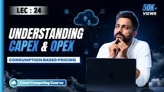 Lec-23: Cost Models: Understanding CapEx vs. OpEx, consumption-based Pricing💰