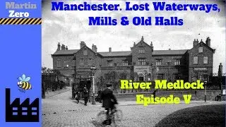 Manchester. Lost Waterways, Mills & Old Halls. Medlock Episode V
