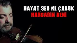 HAYAT SEN NE ÇABUK HARCADIN BENİ