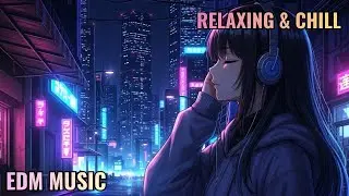 ✨ Chill EDM Playlist for Work, Relax & Driving 2026