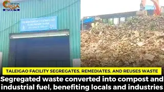 Taleigao facility segregates, remediates, and reuses waste.