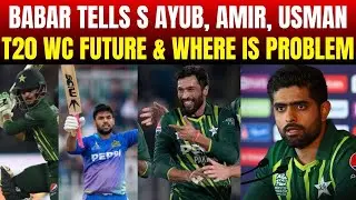 Babar tells S Ayub, Amir and Usman Khan World cup future & where is problem in Pak team