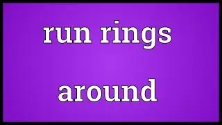 Run rings around Meaning