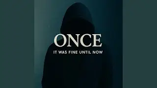 It Was Fine Until Now