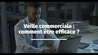 Veille commerciale : comment &ecirc;tre efficace ?