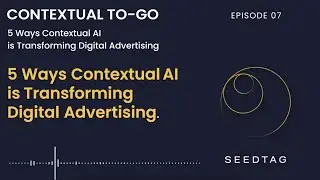 Contextual To-Go: Ep. 7 - 5 Ways Contextual AI is Transforming Digital Advertising