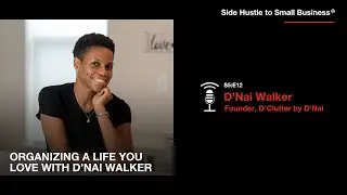 Declutter & Thrive: D&rsquo;Nai Walker&rsquo;s Downsizing & Organization Tips | Side Hustle to Small Business&reg;