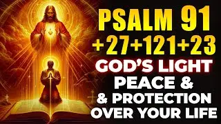Psalm 91 + 27 + 121 + 23 | God&rsquo;s Light, Peace & Protection Over Your Life