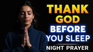 Gratitude Night Prayer 🙏 Thank God Before You Sleep for His Love, Mercy, Grace & Protection