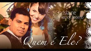 Gladslayne e Patrick Roberto - Quem &eacute; Ele (LYRIC V&Iacute;DEO)