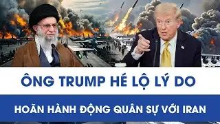 Tổng thống Trump hé lộ nguyên nhân đổi hướng vào phút chót, không ra tay với Iran
