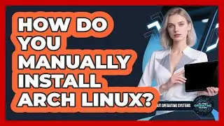 How Do You Manually Install Arch Linux? - All About Operating Systems