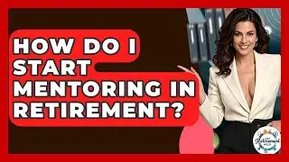 How Do I Start Mentoring In Retirement? - Get Retirement Help
