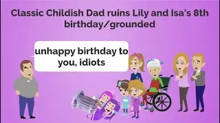 Classic Childish dad ruins Lily and Isa's 8th birthday/grounded LATE DUE TO ATTENDING MY COLLEGE