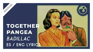 Together PANGEA - Badillac // Lyrics - Letra
