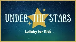Under the Stars | Lullaby for Kids | Star Song for Kids