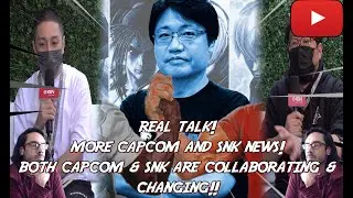 Real Talk! More Capcom & SNK News?! BOTH CAPCOM AND SNK ARE CHANGING AND COLLABORATING!!