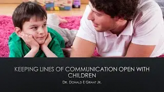 Keeping the Lines of Communication Open with Your Child or Teen - Dr. Donald Grant