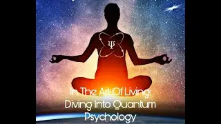 In The Art Of Living: Diving Into Quantum Psychology