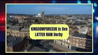 KINGDOMFORCEUK is live | 40 - LATTER RAIN Derby