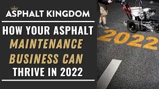 How Your Asphalt Maintenance Business Can Thrive In 2022 | Asphalt Kingdom Business Resource