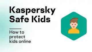 How to protect kids online with Kaspersky Safe Kids