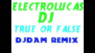 ElectroLucas DJ - TRUE OR FALSE (DJDAM Remix)