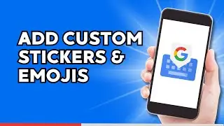 How to Add Custom Stickers or Emojis on Gboard